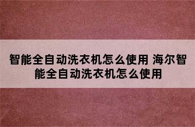 智能全自动洗衣机怎么使用 海尔智能全自动洗衣机怎么使用